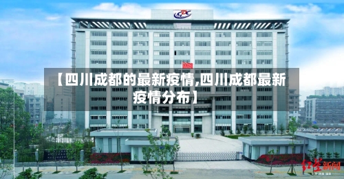 【四川成都的最新疫情,四川成都最新疫情分布】-第2张图片