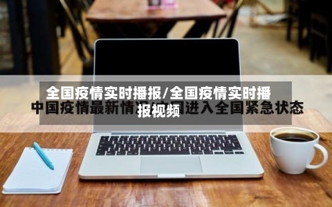 全国疫情实时播报/全国疫情实时播报视频