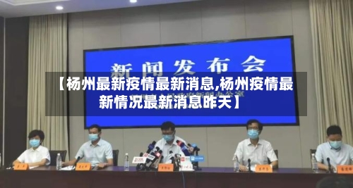 【杨州最新疫情最新消息,杨州疫情最新情况最新消息昨天】
