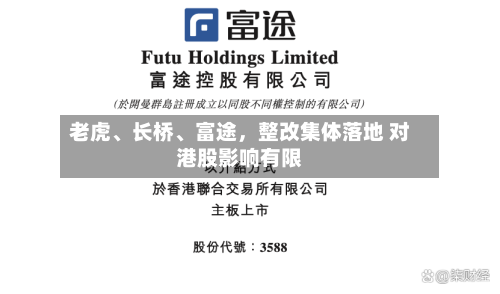 老虎、长桥	、富途	，整改集体落地 对港股影响有限-第2张图片