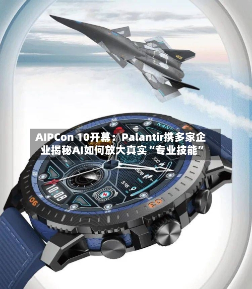 AIPCon 10开幕：Palantir携多家企业揭秘AI如何放大真实“专业技能”-第2张图片