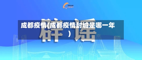 成都疫情(成都疫情封城是哪一年)-第2张图片