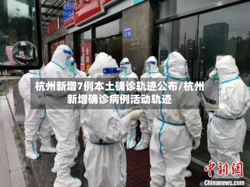 杭州新增7例本土确诊轨迹公布/杭州新增确诊病例活动轨迹-第2张图片