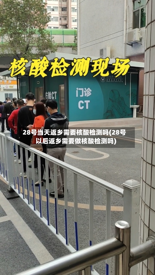 28号当天返乡需要核酸检测吗(28号以后返乡需要做核酸检测吗)