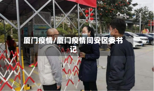 厦门疫情/厦门疫情同安区委书记