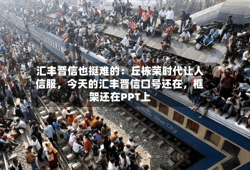 汇丰晋信也挺难的：丘栋荣时代让人信服，今天的汇丰晋信口号还在，框架还在PPT上-第2张图片