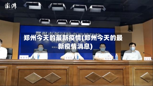 郑州今天的最新疫情(郑州今天的最新疫情消息)-第2张图片