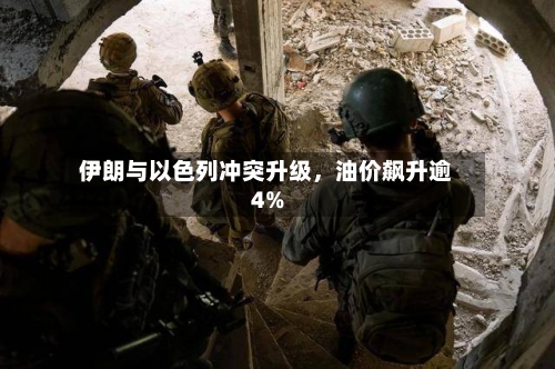 伊朗与以色列冲突升级	，油价飙升逾4%-第2张图片
