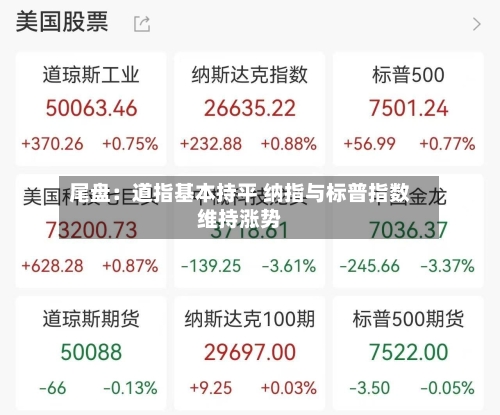 尾盘：道指基本持平 纳指与标普指数维持涨势