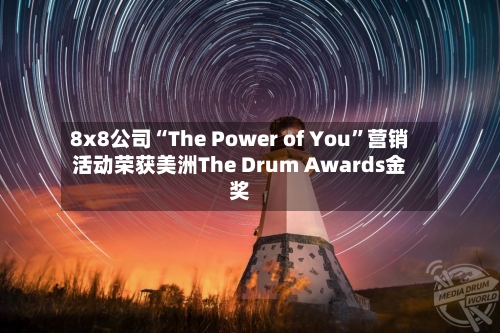 8x8公司“The Power of You	”营销活动荣获美洲The Drum Awards金奖-第3张图片