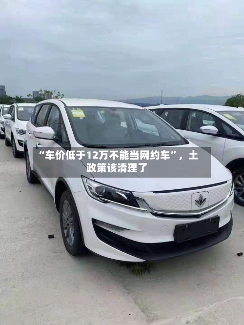 “车价低于12万不能当网约车	”	，土政策该清理了-第3张图片