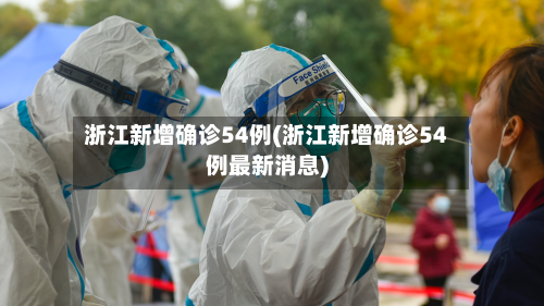 浙江新增确诊54例(浙江新增确诊54例最新消息)-第3张图片