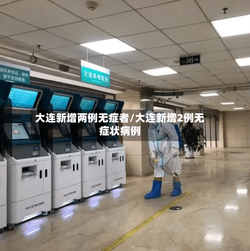 大连新增两例无症者/大连新增2例无症状病例-第3张图片