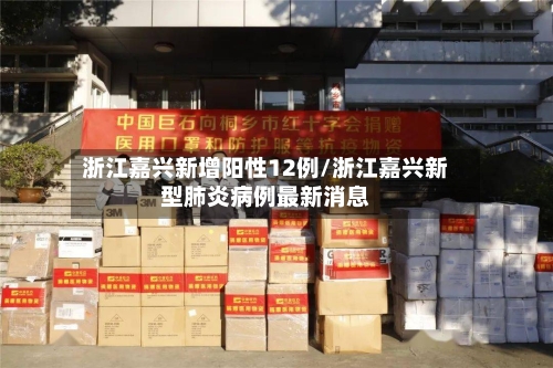 浙江嘉兴新增阳性12例/浙江嘉兴新型肺炎病例最新消息
