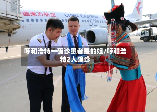 呼和浩特一确诊患者是的姐/呼和浩特2人确诊