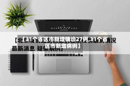【31个省区市新增确诊27例,31个省区市新增病例】