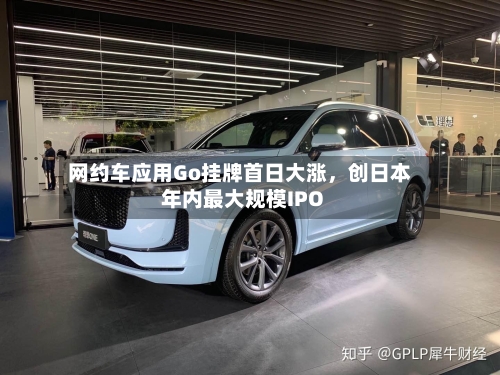 网约车应用Go挂牌首日大涨，创日本年内最大规模IPO-第2张图片