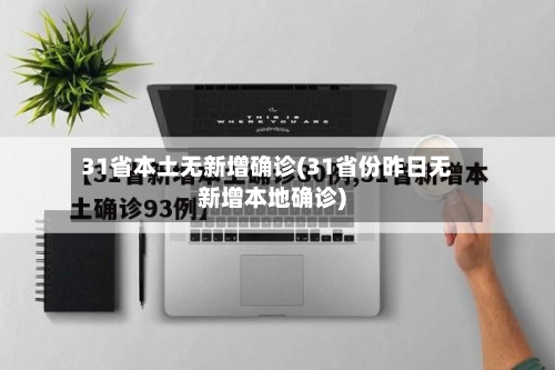 31省本土无新增确诊(31省份昨日无新增本地确诊)-第2张图片