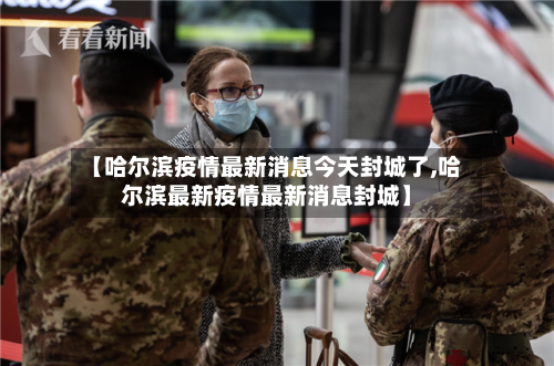【哈尔滨疫情最新消息今天封城了,哈尔滨最新疫情最新消息封城】-第2张图片