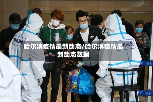 哈尔滨疫情最新动态/哈尔滨疫情最新动态数据