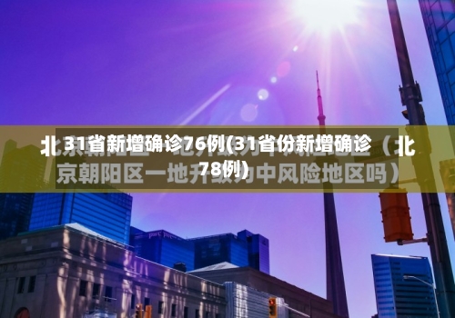 31省新增确诊76例(31省份新增确诊78例)
