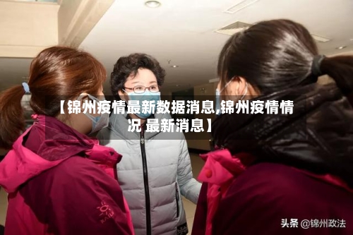 【锦州疫情最新数据消息,锦州疫情情况 最新消息】-第2张图片