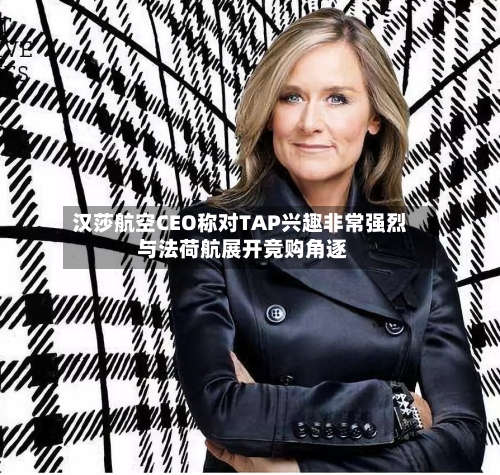 汉莎航空CEO称对TAP兴趣非常强烈 与法荷航展开竞购角逐-第2张图片