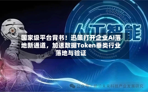 国家级平台背书！迅策打开企业AI落地新通道，加速数据Token垂类行业落地与验证-第2张图片