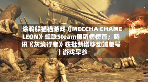 涂鸦躲猫猫游戏《MECCHA CHAMELEON》蝉联Steam周销榜榜首;腾讯《灰境行者》获批新增移动端版号|游戏早参-第2张图片