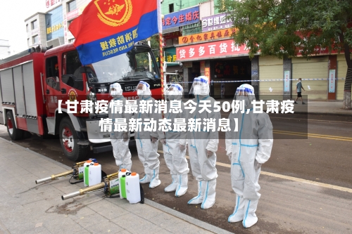 【甘肃疫情最新消息今天50例,甘肃疫情最新动态最新消息】-第2张图片