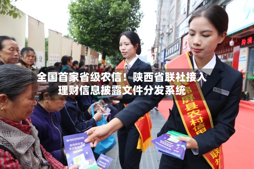 全国首家省级农信!陕西省联社接入理财信息披露文件分发系统-第2张图片