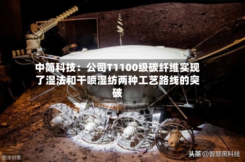 中简科技：公司T1100级碳纤维实现了湿法和干喷湿纺两种工艺路线的突破-第3张图片