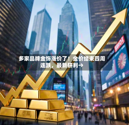 多家品牌金饰涨价了！金价结束四周连跌，最新研判→-第2张图片
