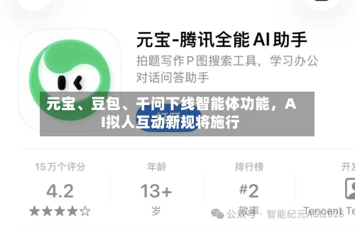 元宝、豆包	、千问下线智能体功能，AI拟人互动新规将施行-第3张图片