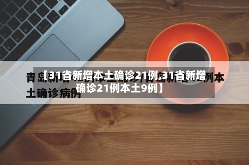 【31省新增本土确诊21例,31省新增确诊21例本土9例】