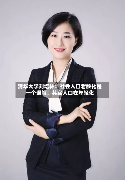 清华大学刘培林：社会人口老龄化是一个误解，其实人口在年轻化-第2张图片