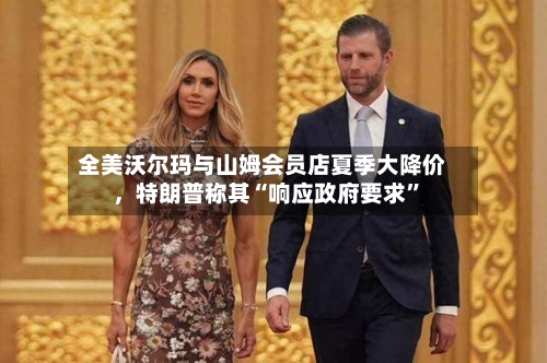 全美沃尔玛与山姆会员店夏季大降价，特朗普称其“响应政府要求”-第2张图片