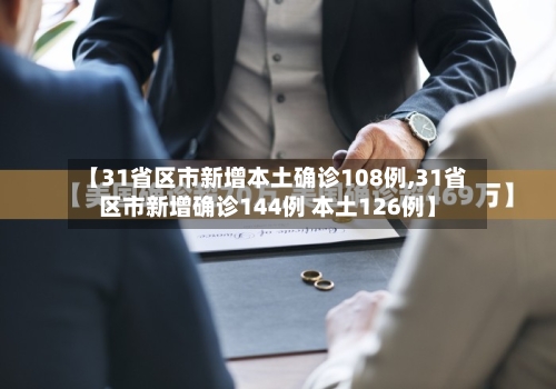 【31省区市新增本土确诊108例,31省区市新增确诊144例 本土126例】-第3张图片
