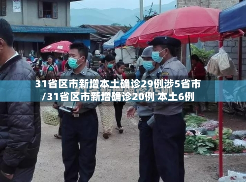 31省区市新增本土确诊29例涉5省市/31省区市新增确诊20例 本土6例-第2张图片