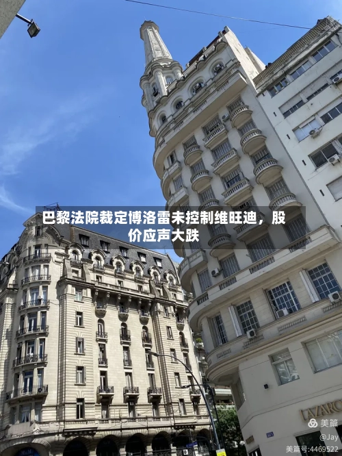 巴黎法院裁定博洛雷未控制维旺迪，股价应声大跌-第3张图片
