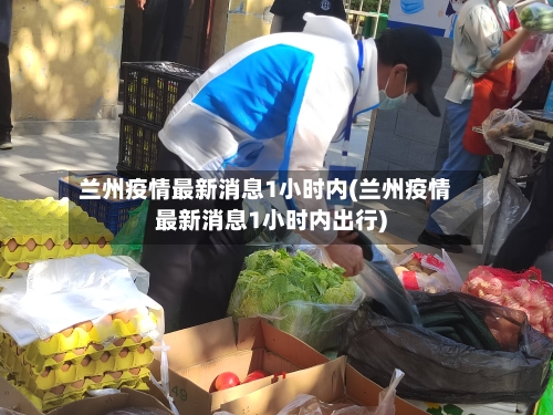 兰州疫情最新消息1小时内(兰州疫情最新消息1小时内出行)