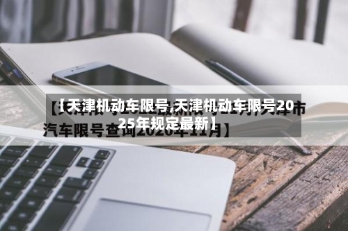 【天津机动车限号,天津机动车限号2025年规定最新】-第2张图片