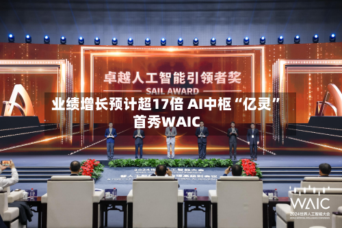 业绩增长预计超17倍 AI中枢“亿灵”首秀WAIC-第2张图片