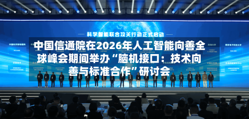 中国信通院在2026年人工智能向善全球峰会期间举办“脑机接口：技术向善与标准合作”研讨会-第3张图片