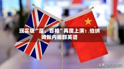 现实版“是，首相”再度上演：伯纳姆新内阁群英谱-第3张图片
