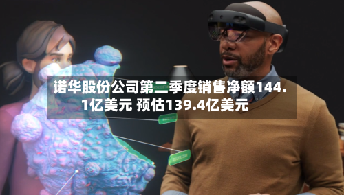 诺华股份公司第二季度销售净额144.1亿美元 预估139.4亿美元