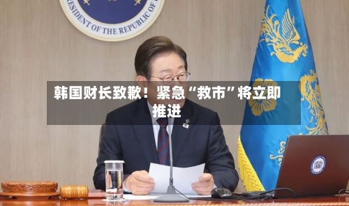 韩国财长致歉！紧急“救市	”将立即推进-第2张图片