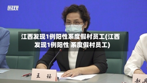 江西发现1例阳性系度假村员工(江西发现1例阳性 系度假村员工)-第3张图片
