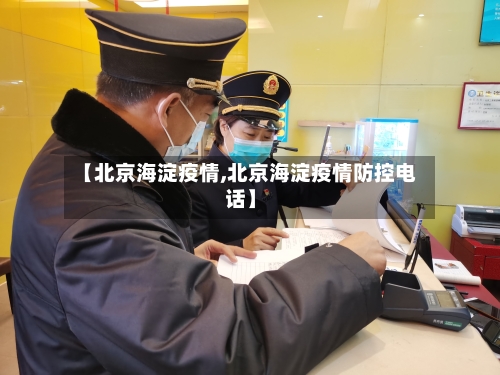 【北京海淀疫情,北京海淀疫情防控电话】