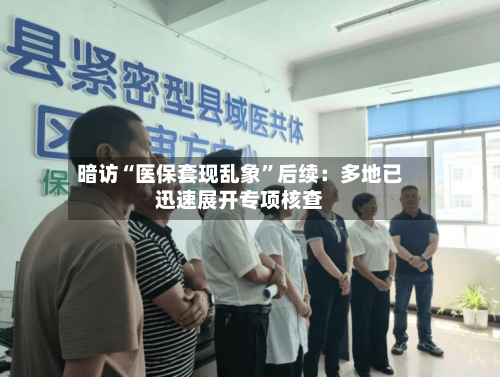 暗访“医保套现乱象”后续：多地已迅速展开专项核查-第2张图片